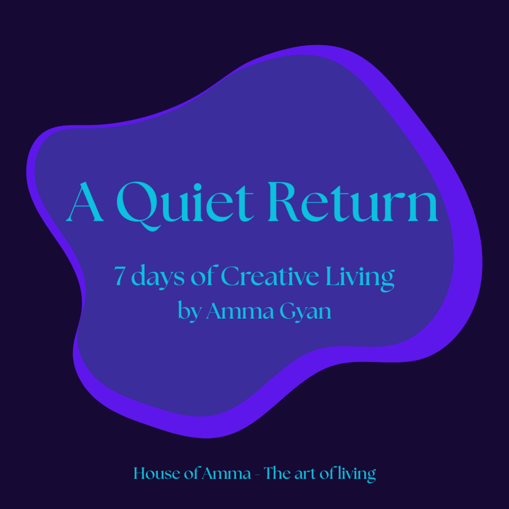 A Quiet Return, 7 days of living creatively by Amma Gyan Download to begin
