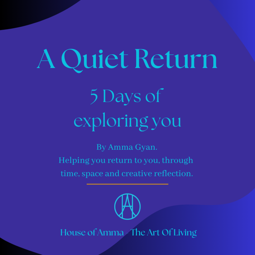 A quiet return front cover Explore by Amma Gyan. This is the front page and introduction to a self guided 5 day experience that costs £8 where you are shown methods to create time and space in your mind and life to explore what is happening within you to learn from and make better choices for you based on those discovers